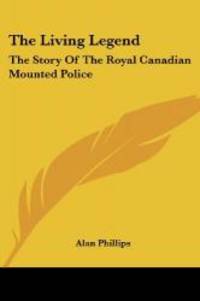 image of The Living Legend: The Story of the Royal Canadian Mounted Police