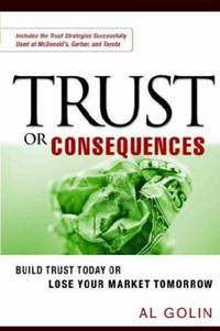 Trust or Consequences : Build Trust Today or Lose Your Market Tomorrow