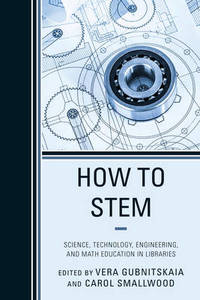 How to STEM : Science, Technology, Engineering, and Math Education in Libraries
