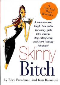 Skinny Bitch: A No-Nonsense, Tough-Love Guide for Savvy Girls Who Want To Stop Eating Crap and Start Looking Fabulous! by Rory Freedman; Kim Barnouin - 2005-12-27