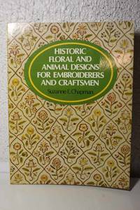 Historic Floral and Animal Designs for Embroiderers and Craftsmen by Chapman, Suzanne E - 1977