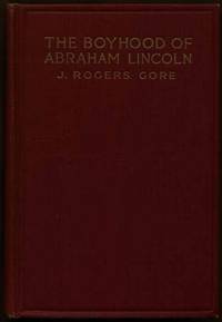 The Boyhood of Abraham Lincoln by J. Rogers GORE - First Edition - 1921 - from Main Street Fine Books & Manuscripts, ABAA (SKU: 17299)