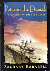 Parting the Desert: The Creation of the Suez Canal by Karabell, Zachary - 2003