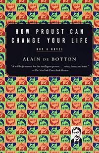 How Proust Can Change Your Life by Alain De Botton