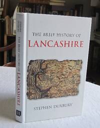 The Brief History of Lancashire by Duxbury, Stephen - 2011