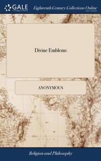 Divine Emblems: Or, Temporal Things Spiritualized. Fitted for the use of Boys and Girls. By John...