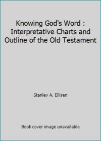 Knowing God's Word : Interpretative Charts and Outline of the Old Testament
