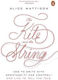 The Kite And The String: How to Write with Spontaneity and Control - and Live to Tell the Tale