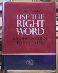 image of Use the Right Word; Modern Guide to Synonyms and Related Words, Lists of Antonyms, Copious Cross-References, A Complete and Legible Index
