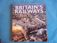 Britain's Railways From the Air. by Glover. John/Hay. Ian - First Edition - 2011 - from Carmarthenshire Rare Books. (SKU: 109884)