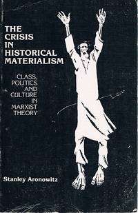 The Crisis In Historical Materialism: Class, Politics And Culture In Marxist Theory. by Aronowitz Stanley - 1982