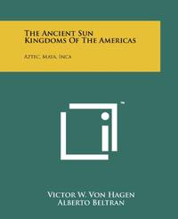 cover of The Ancient Sun Kingdoms of the Americas: Aztec, Maya, Inca