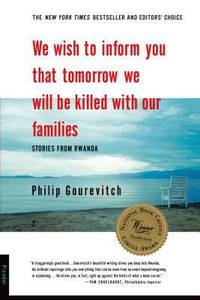 We Wish to Inform You That Tomorrow We Will be Killed With Our Families: Stories from Rwanda by Gourevitch, Philip - 1999