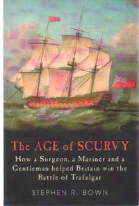 THE AGE OF SCURVY How a Surgeon, a Mariner and a Gentleman Helped Britain  Win the Battle of...