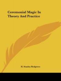 Ceremonial Magic In Theory And Practice by H. Stanley Redgrove - 2005-12-08