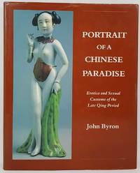 Portrait of a Chinese Paradise: Erotica and Sexual Customs of the Late Qing Period by John Byron - 1987