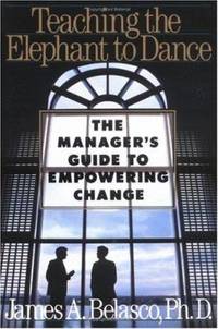 Teaching the Elephant to Dance : The Manager's Guide to Empowering Change
