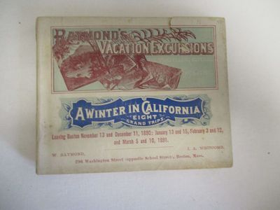 RAYMOND'S VACATION EXCURSIONS. A WINTER IN CALIFORNIA. EIGHT GRAND TRIPS. LEAVING BOSTON NOVEMBER 13 AND DECEMBER 11, 1890; JANUARY 13 AND 15, FEBRUARY 3 AND 12, AND MARCH 5 AND 10, 1891