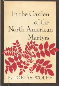 IN THE GARDEN OF THE NORTH AMERICAN MARTYRS: A COLLECTION OF SHORT STORIES by Wolff, Tobias - 1981