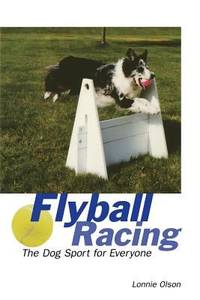 Flyball Racing : The Dog Sport for Everyone