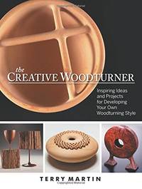Creative Woodturner: Inspiring Ideas & Projects for Developing Your Own Woodturning Style