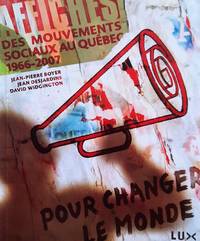 Pour changer le monde. Affiches des Mouvements Sociaux au QuÃ©bec 1966-2007 de Boyer, Jean-Pierre; Desjardins, Jean; Widgington, David; Collectif - 2008