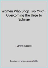 Women Who Shop Too Much: Overcoming the Urge to Splurge