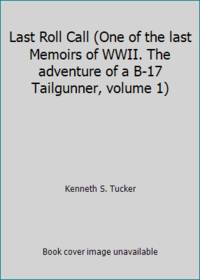 Last Roll Call (One of the last Memoirs of WWII. The adventure of a B-17 Tailgunner, volume 1)