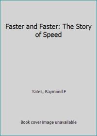 Faster and Faster: The Story of Speed by Yates, Raymond F - 1956