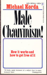 Male Chauvinism! How it Works and How to Get Free of it by Korda, Michael - 1974