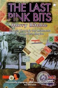 Last Pink Bits : Travels Through the Remnants of the British Empire
