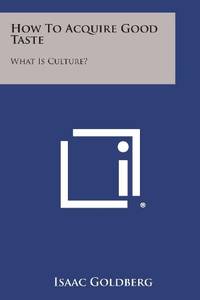 cover of How to Acquire Good Taste: What Is Culture?