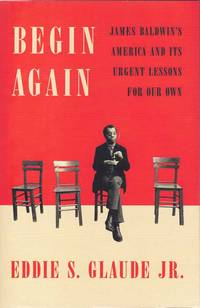 Begin Again; James Baldwin's America and it's Urgent Lessons for Our Own