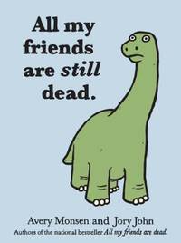 All My Friends Are Still Dead: (Funny Books, Children&#039;s Book for Adults, Interesting Finds) by John, Jory; Monsen, Avery - 2012