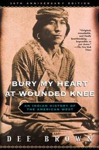 Bury My Heart at Wounded Knee : An Indian History of the American West