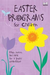 Easter Programs for Children : Plays, Poems, and Ideas for a Joyful Celebration!