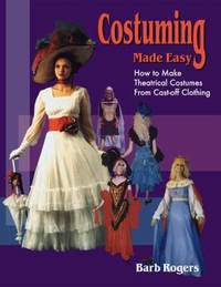Costuming Made Easy : How to Make Theatrical Costumes from Cast-Off Clothing
