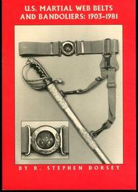 U.S. martial web belts and bandoliers, 1903-1981 by Dorsey, R. Stephen - 1993-01-01