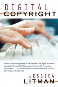 Digital Copyright : Protecting Intellectual Property on the Internet, the Digital Millennium...