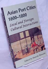 Asian Port Cities 1600-1800; Local and Foreign Cultural Interactions by Masashi, Haneda, editor - 2009