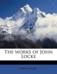 The works of John Locke Volume 4 by John Locke - 2010-08-30