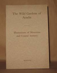 WILD GARDENS OF ACADIA ILLUSTRATIONS OF MOUNTAIN AND COSTAL SCENERY - 