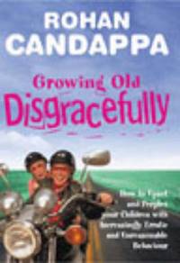 Growing Old Disgracefully: How to upset and perplex your children with increasingly erratic and...