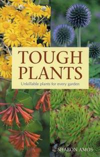 Tough Plants : Unkillable Plants for Every Garden