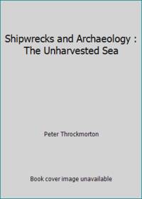 Shipwrecks and Archaeology : The Unharvested Sea