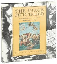 The Image Multiplied: Five Centuries of Printed Reproductions of Paintings and Drawings