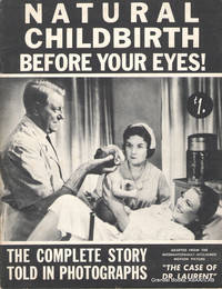 Natural Childbirth Before Your Eyes!:  The Complete Story Told in  Photographs. by (Jean-Paul Le CHANOIS) - 1958