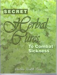 SECRET HERBAL CURES TO COMBAT SICKNESS by Doctors Health Press - Paperback - First Edition - 2004 - from Riverwood's Books (SKU: 11402)