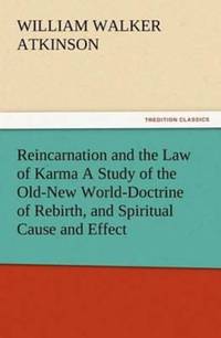 Reincarnation and the Law of Karma A Study of the Old-New World-Doctrine of Rebirth, and...