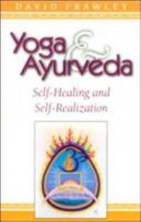 Yoga and Ayurveda : Self-Healing and Self-Realization